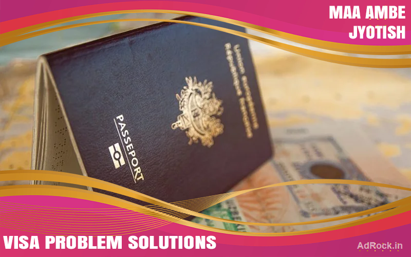 Visa Problem Solutions By Maa Ambe Jyotish in Ahmedabad